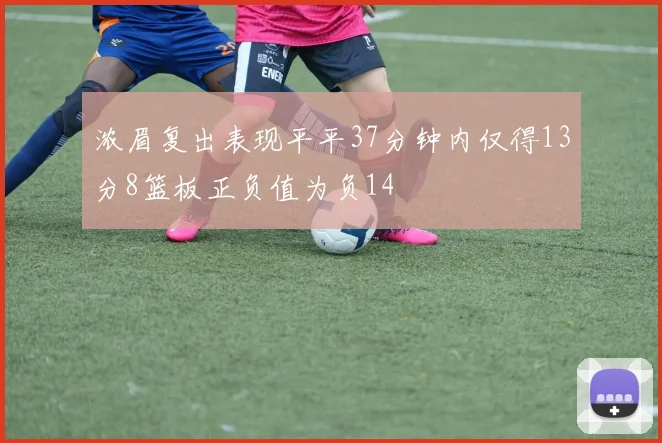 浓眉复出表现平平37分钟内仅得13分8篮板正负值为负14