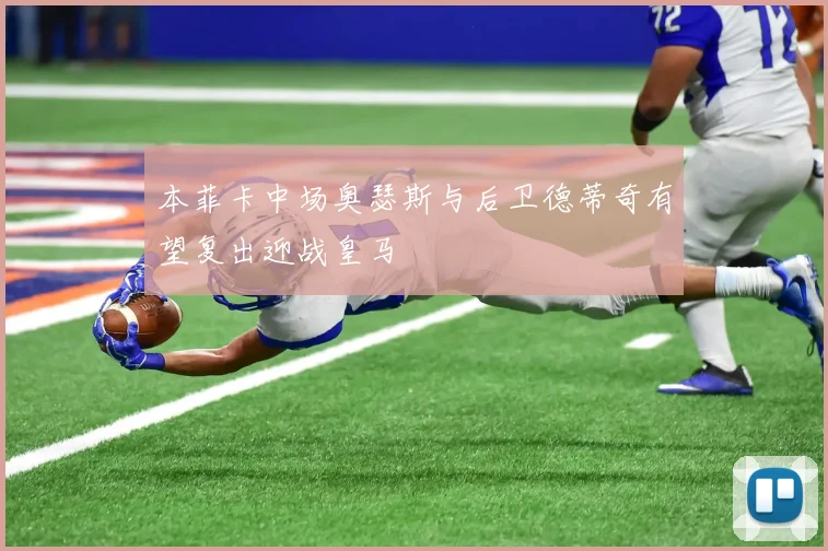本菲卡中场奥瑟斯与后卫德蒂奇有望复出迎战皇马